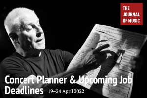 Concert Planner &amp; Upcoming Job Deadlines (19–24 April 2022)