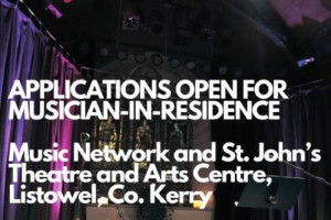 APPLICATIONS OPEN FOR MUSICIAN-IN-RESIDENCE: Music Network and St. John’s Theatre and Arts Centre (Listowel) 