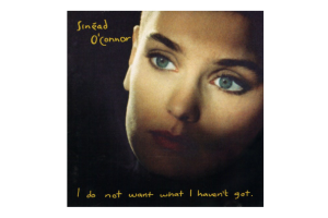 Sinéad O&#039;Connor – I Do Not Want What I Have Not Got