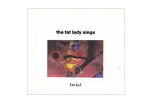 The Fat Lady Sings – Twist