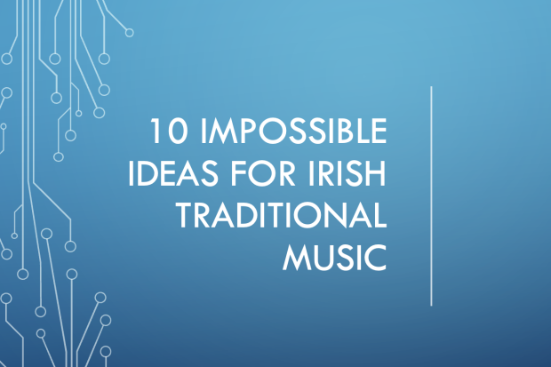 10 Impossible Ideas for Irish Traditional Music