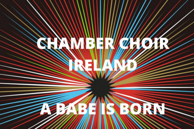 Chamber Choir Ireland - A Babe is Born